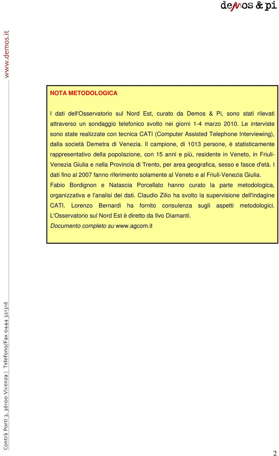 Il campione, di 1013 persone, è statisticamente rappresentativo della popolazione, con 15 anni e più, residente in Veneto, in Friuli- Venezia Giulia e nella Provincia di Trento, per area geografica,