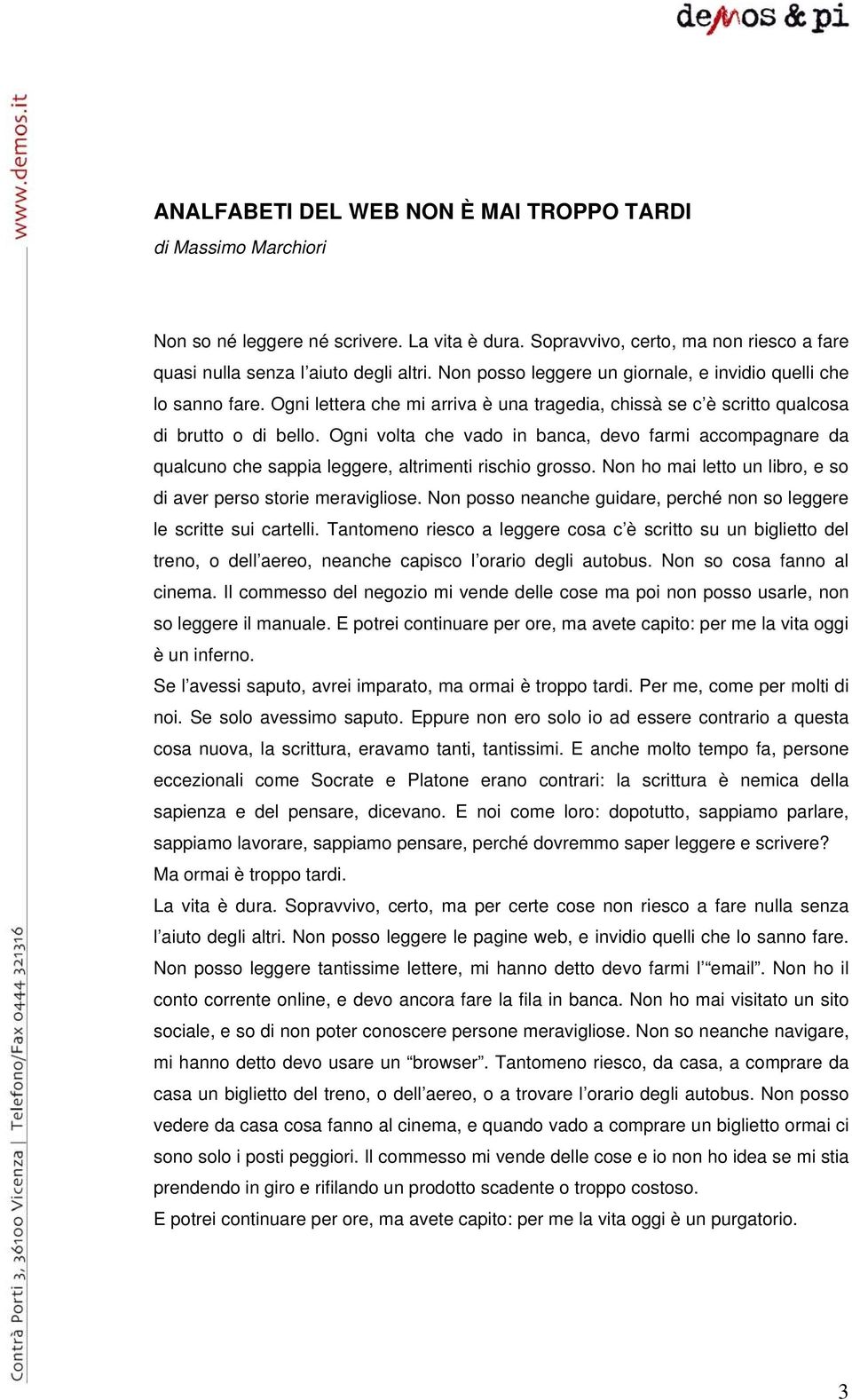 Ogni volta che vado in banca, devo farmi accompagnare da qualcuno che sappia leggere, altrimenti rischio grosso. Non ho mai letto un libro, e so di aver perso storie meravigliose.