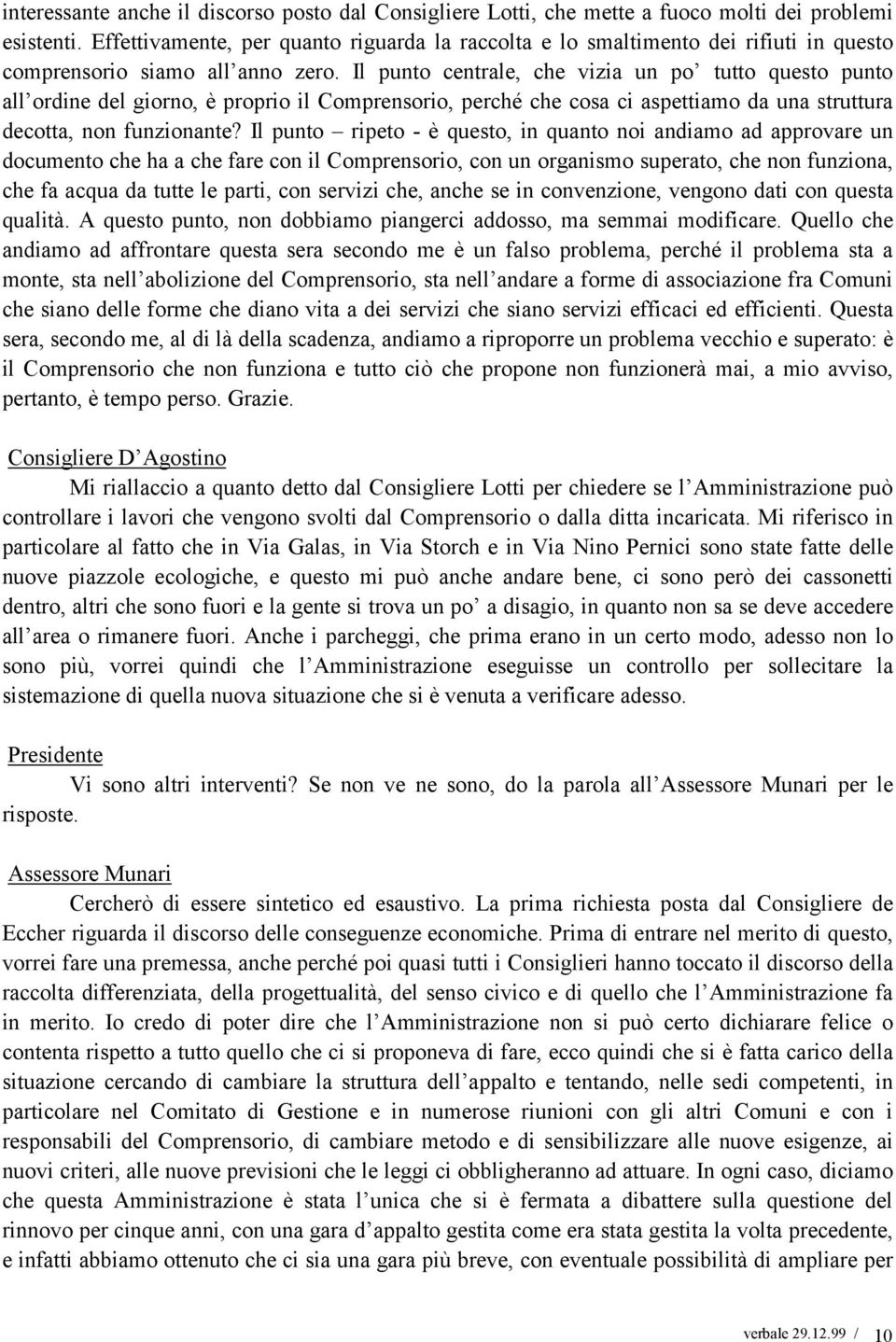 Il punto centrale, che vizia un po tutto questo punto all ordine del giorno, è proprio il Comprensorio, perché che cosa ci aspettiamo da una struttura decotta, non funzionante?