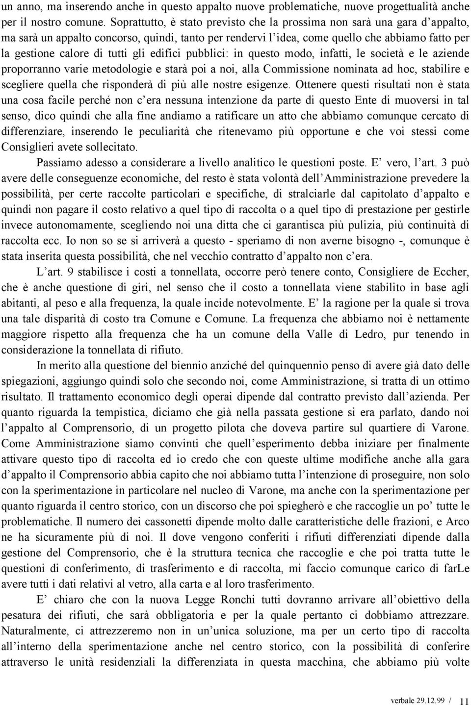 tutti gli edifici pubblici: in questo modo, infatti, le società e le aziende proporranno varie metodologie e starà poi a noi, alla Commissione nominata ad hoc, stabilire e scegliere quella che