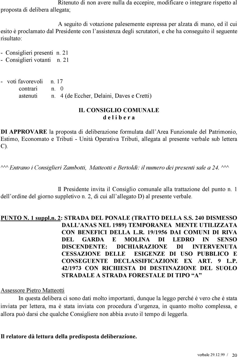 4 (de Eccher, Delaini, Daves e Cretti) IL CONSIGLIO COMUNALE d e l i b e r a DI APPROVARE la proposta di deliberazione formulata dall Area Funzionale del Patrimonio, Estimo, Economato e Tributi -