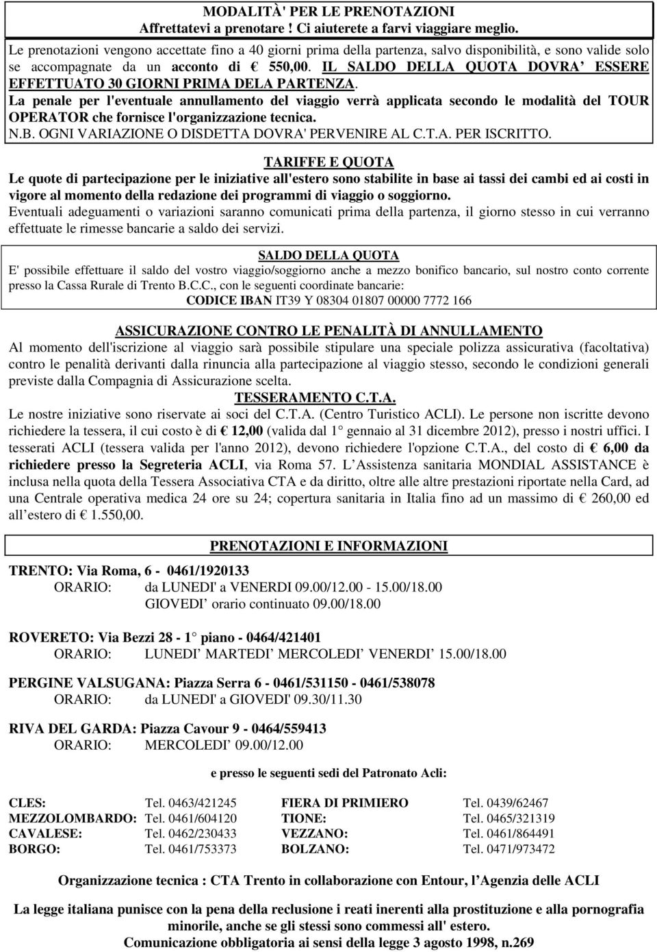 IL SALDO DELLA QUOTA DOVRA ESSERE EFFETTUATO 30 GIORNI PRIMA DELA PARTENZA.