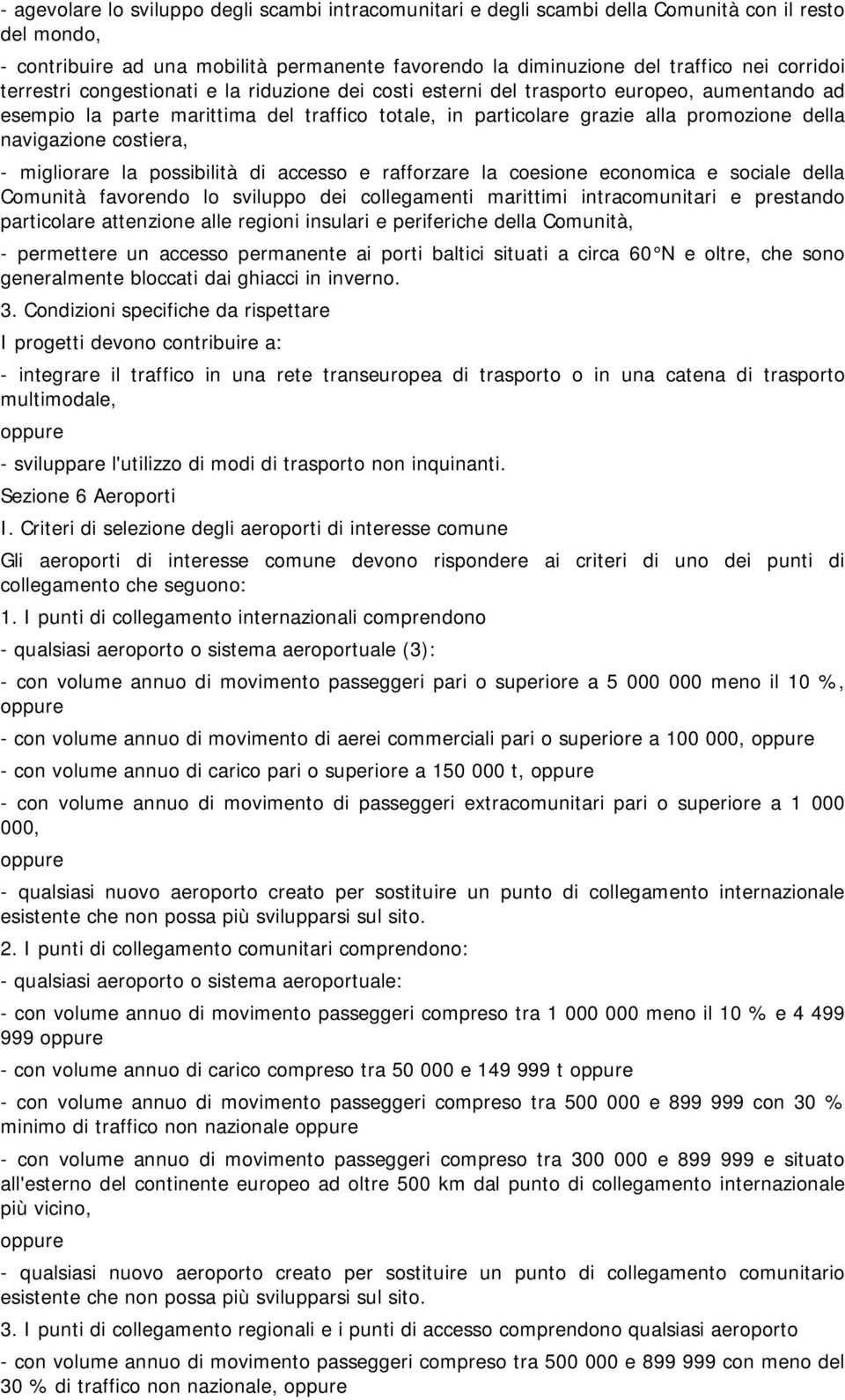 costiera, - migliorare la possibilità di accesso e rafforzare la coesione economica e sociale della Comunità favorendo lo sviluppo dei collegamenti marittimi intracomunitari e prestando particolare