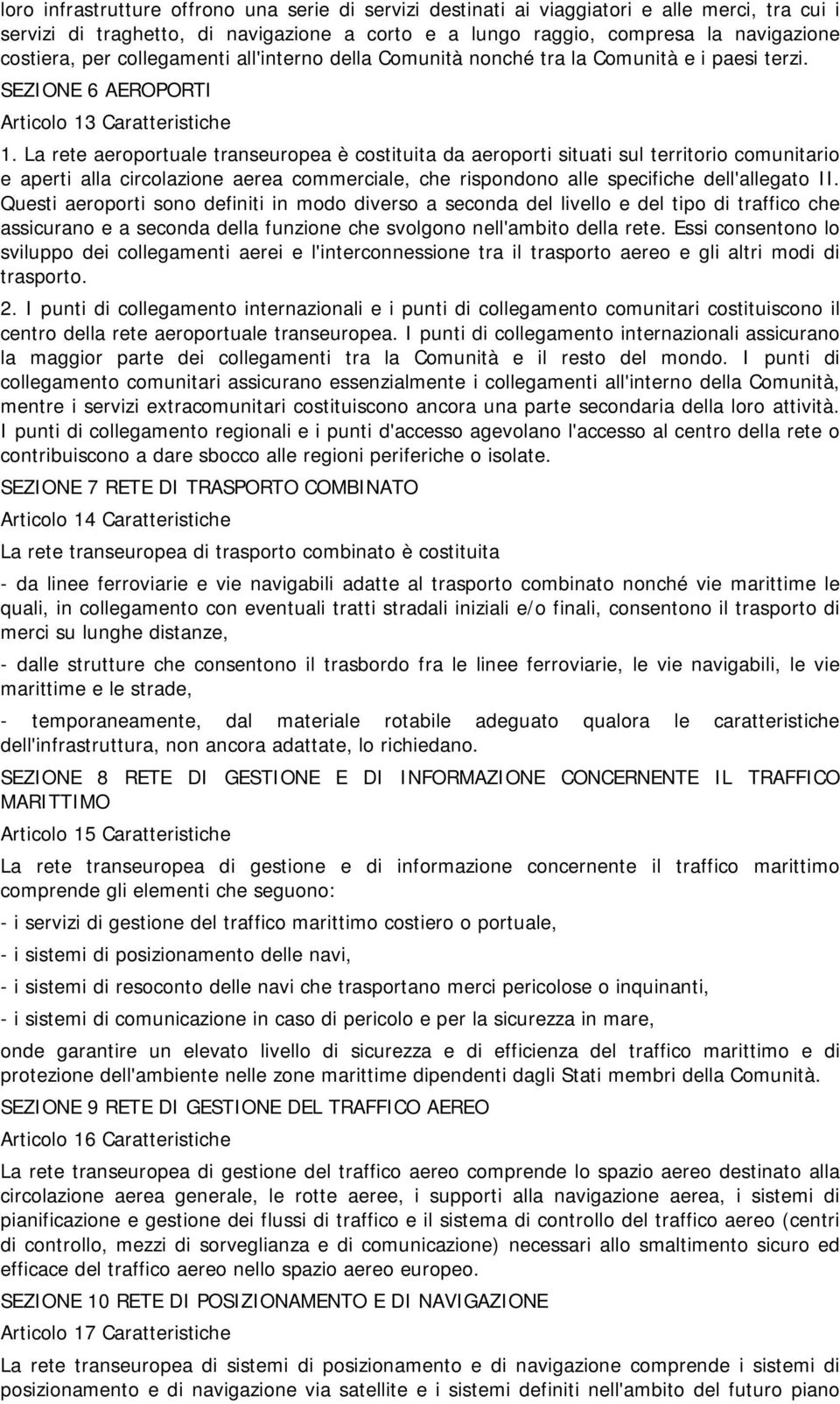 La rete aeroportuale transeuropea è costituita da aeroporti situati sul territorio comunitario e aperti alla circolazione aerea commerciale, che rispondono alle specifiche dell'allegato II.