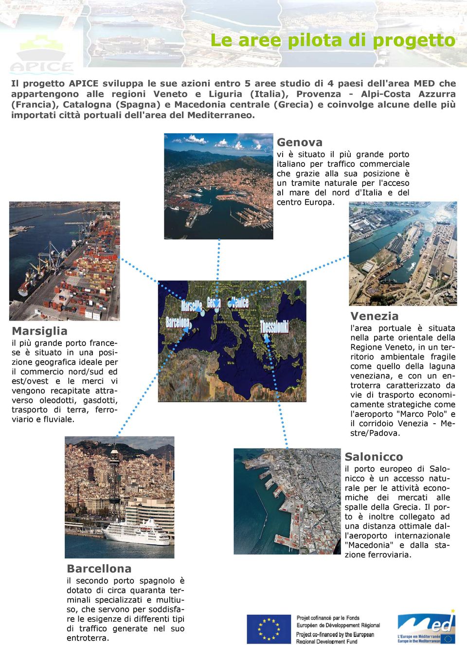 Genova vi è situato il più grande porto italiano per traffico commerciale che grazie alla sua posizione è un tramite naturale per l'acceso al mare del nord d'italia e del centro Europa.