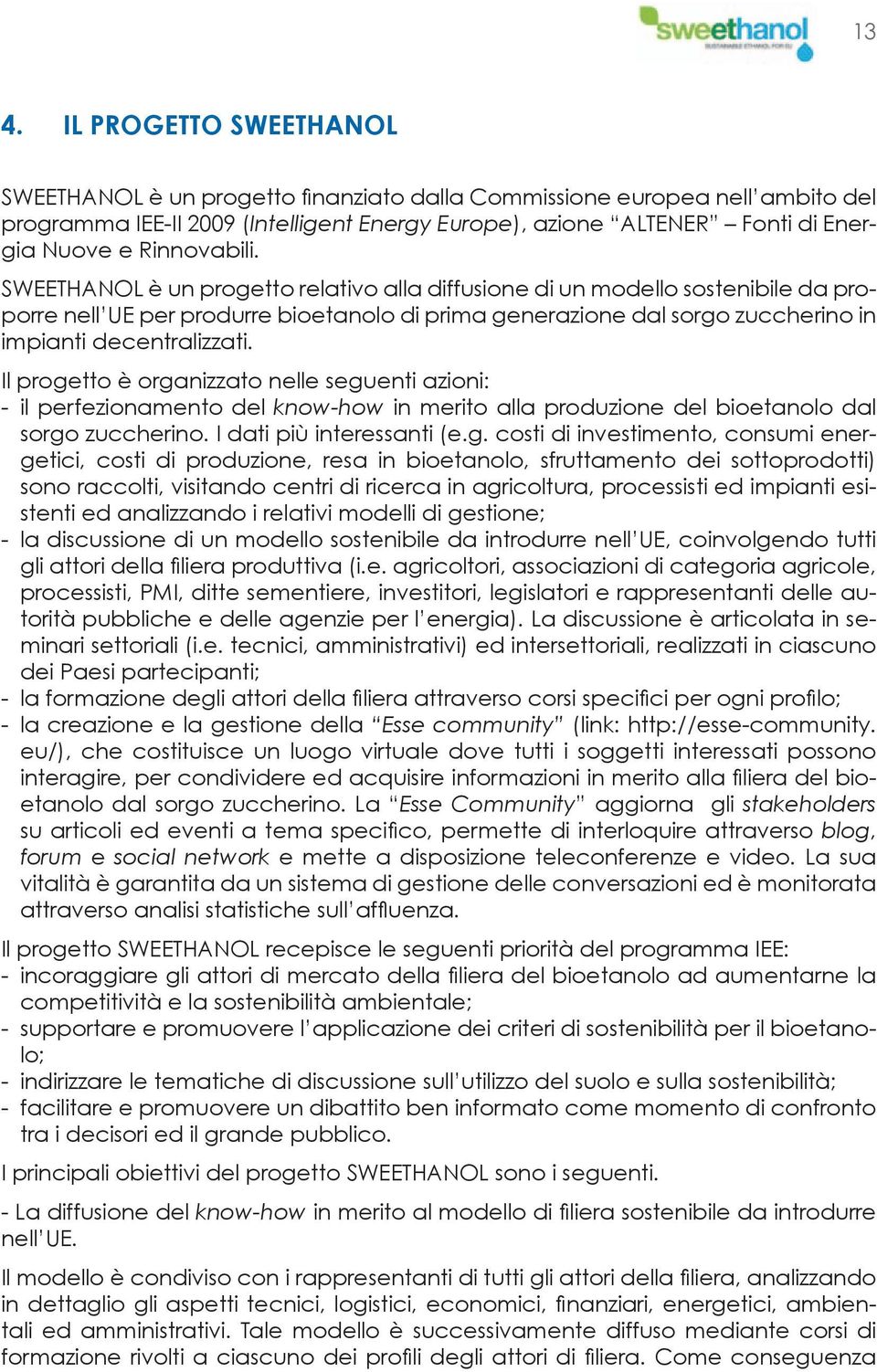 SWEETHANOL è un progetto relativo alla diffusione di un modello sostenibile da proporre nell UE per produrre bioetanolo di prima generazione dal sorgo zuccherino in impianti decentralizzati.