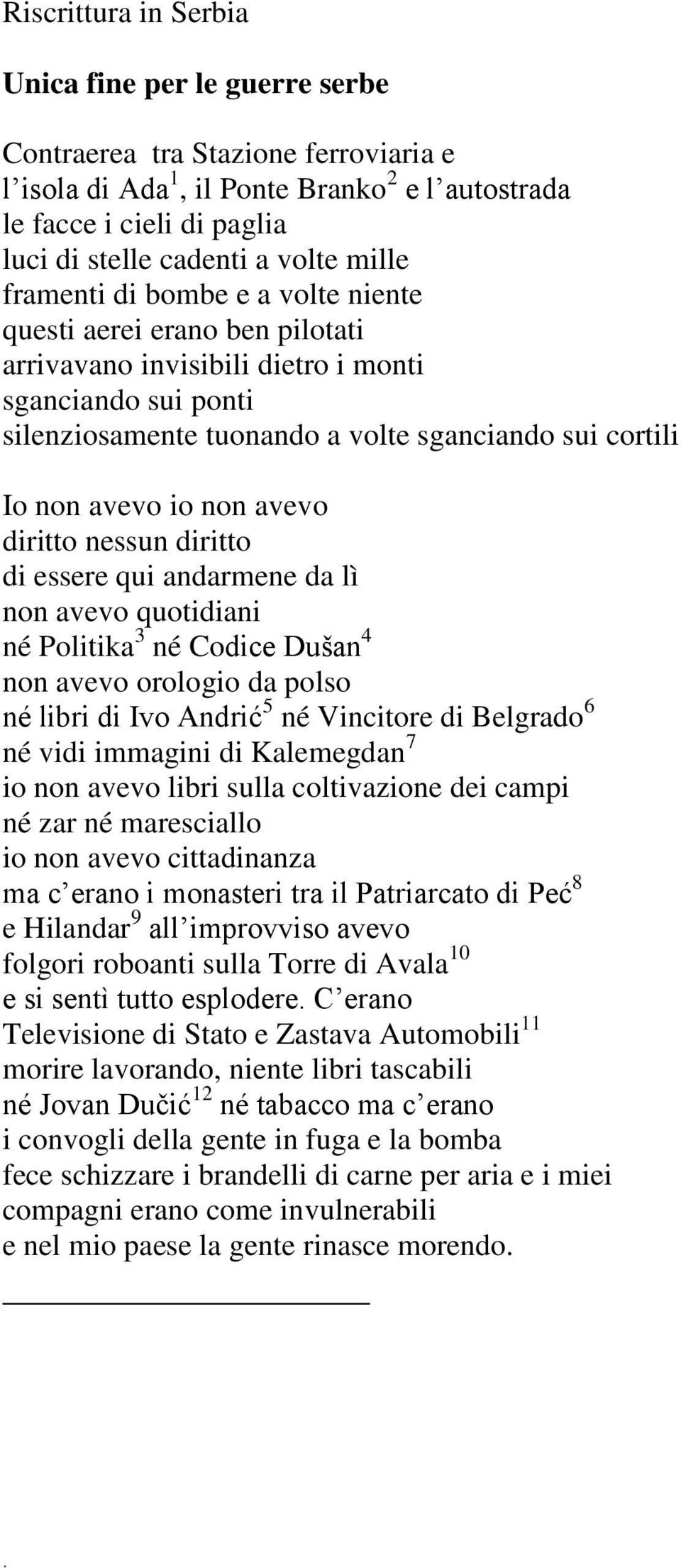 io non avevo diritto nessun diritto di essere qui andarmene da lì non avevo quotidiani né Politika 3 né Codice Dušan 4 non avevo orologio da polso né libri di Ivo Andrić 5 né Vincitore di Belgrado 6