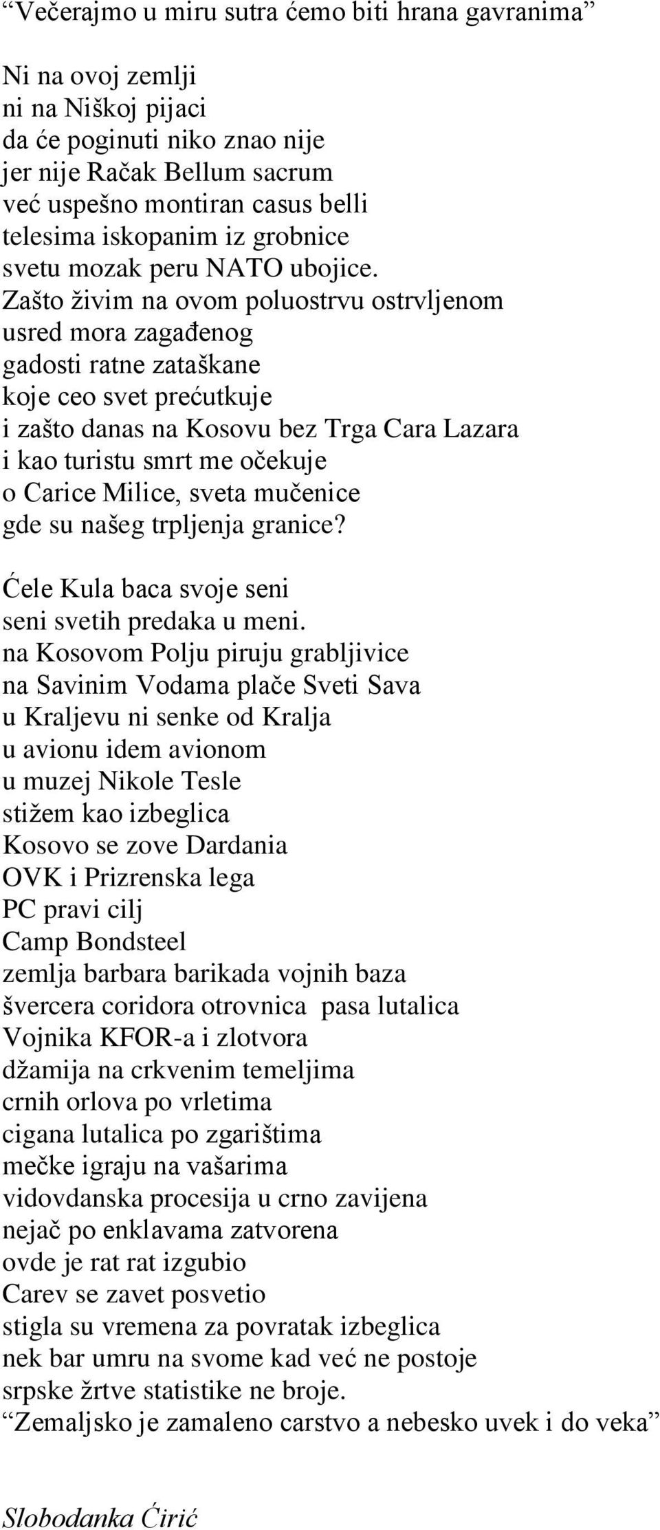 Zašto živim na ovom poluostrvu ostrvljenom usred mora zagaċenog gadosti ratne zataškane koje ceo svet prećutkuje i zašto danas na Kosovu bez Trga Cara Lazara i kao turistu smrt me oĉekuje o Carice