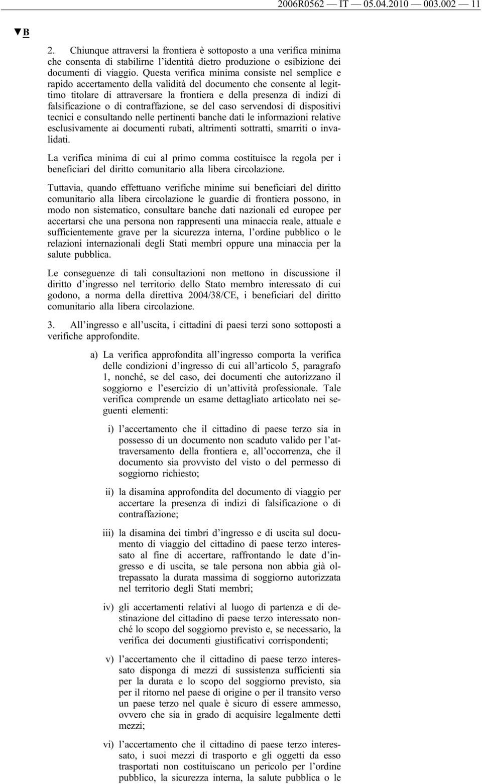 falsificazione o di contraffazione, se del caso servendosi di dispositivi tecnici e consultando nelle pertinenti banche dati le informazioni relative esclusivamente ai documenti rubati, altrimenti