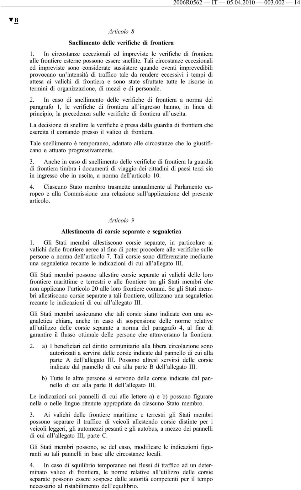 Tali circostanze eccezionali ed impreviste sono considerate sussistere quando eventi imprevedibili provocano un intensità di traffico tale da rendere eccessivi i tempi di attesa ai valichi di