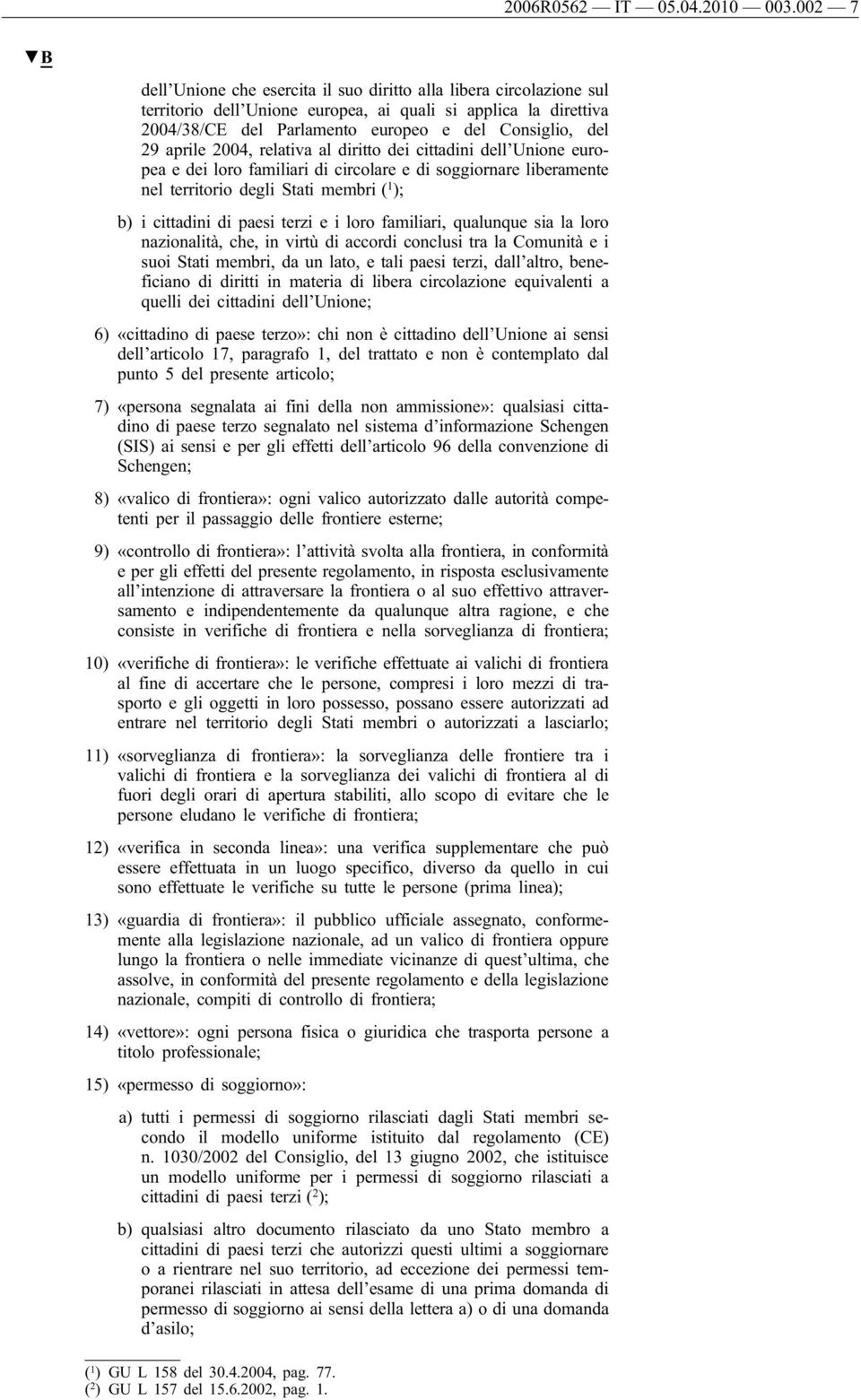 aprile 2004, relativa al diritto dei cittadini dell Unione europea e dei loro familiari di circolare e di soggiornare liberamente nel territorio degli Stati membri ( 1 ); b) i cittadini di paesi