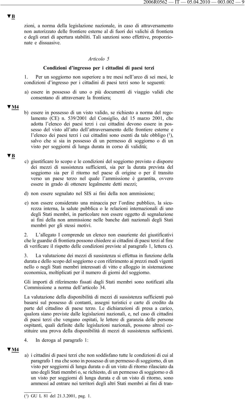 Tali sanzioni sono effettive, proporzionate e dissuasive. M4 M4 Articolo 5 Condizioni d ingresso per i cittadini di paesi terzi 1.