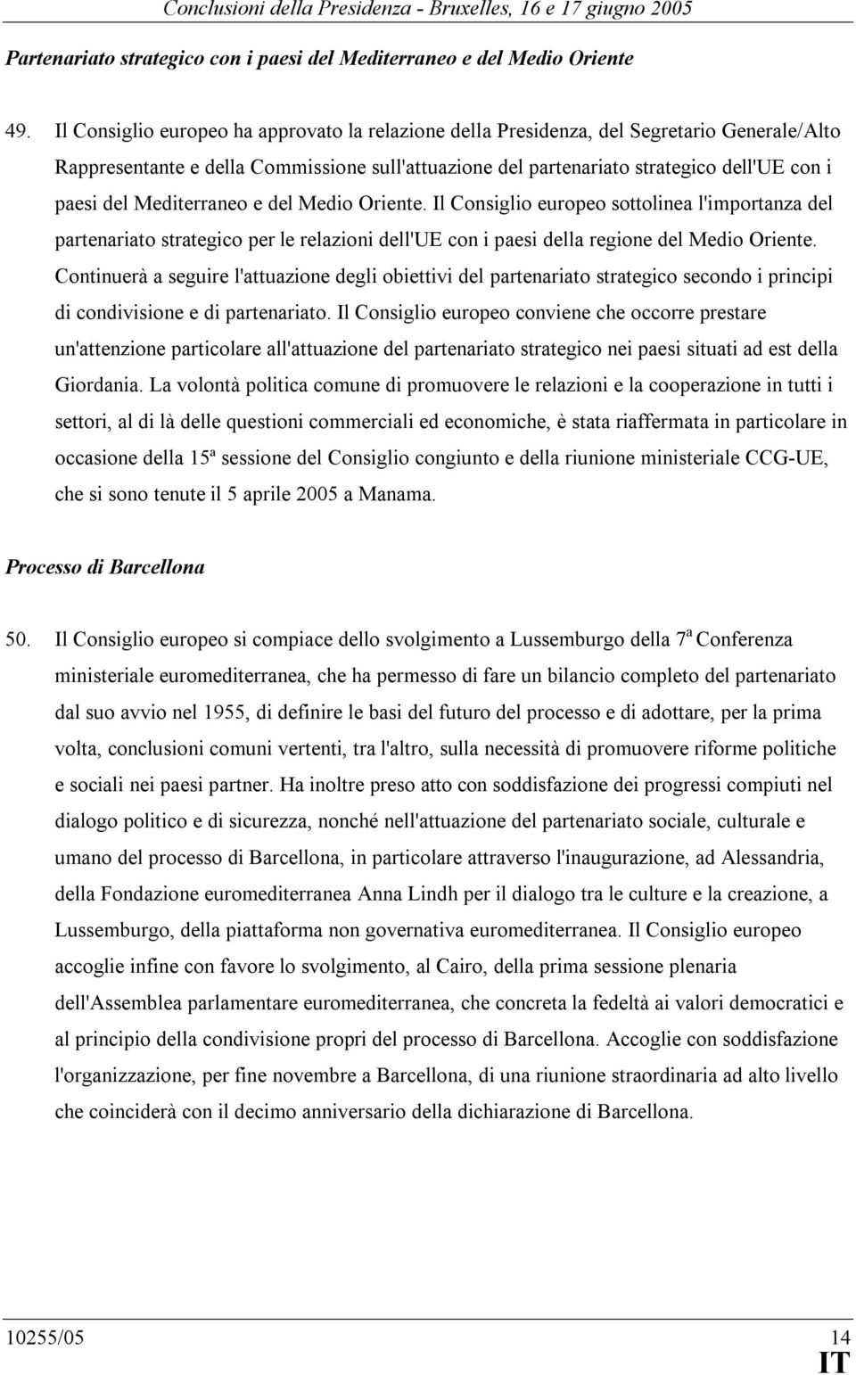 Mediterraneo e del Medio Oriente. Il Consiglio europeo sottolinea l'importanza del partenariato strategico per le relazioni dell'ue con i paesi della regione del Medio Oriente.