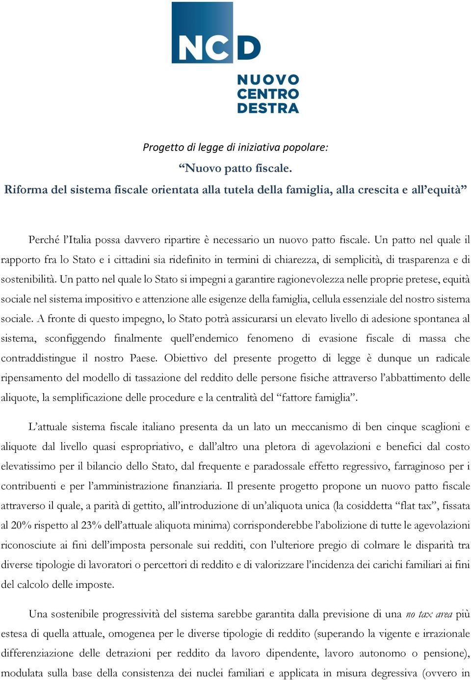 Un patto nel quale il rapporto fra lo Stato e i cittadini sia ridefinito in termini di chiarezza, di semplicità, di trasparenza e di sostenibilità.