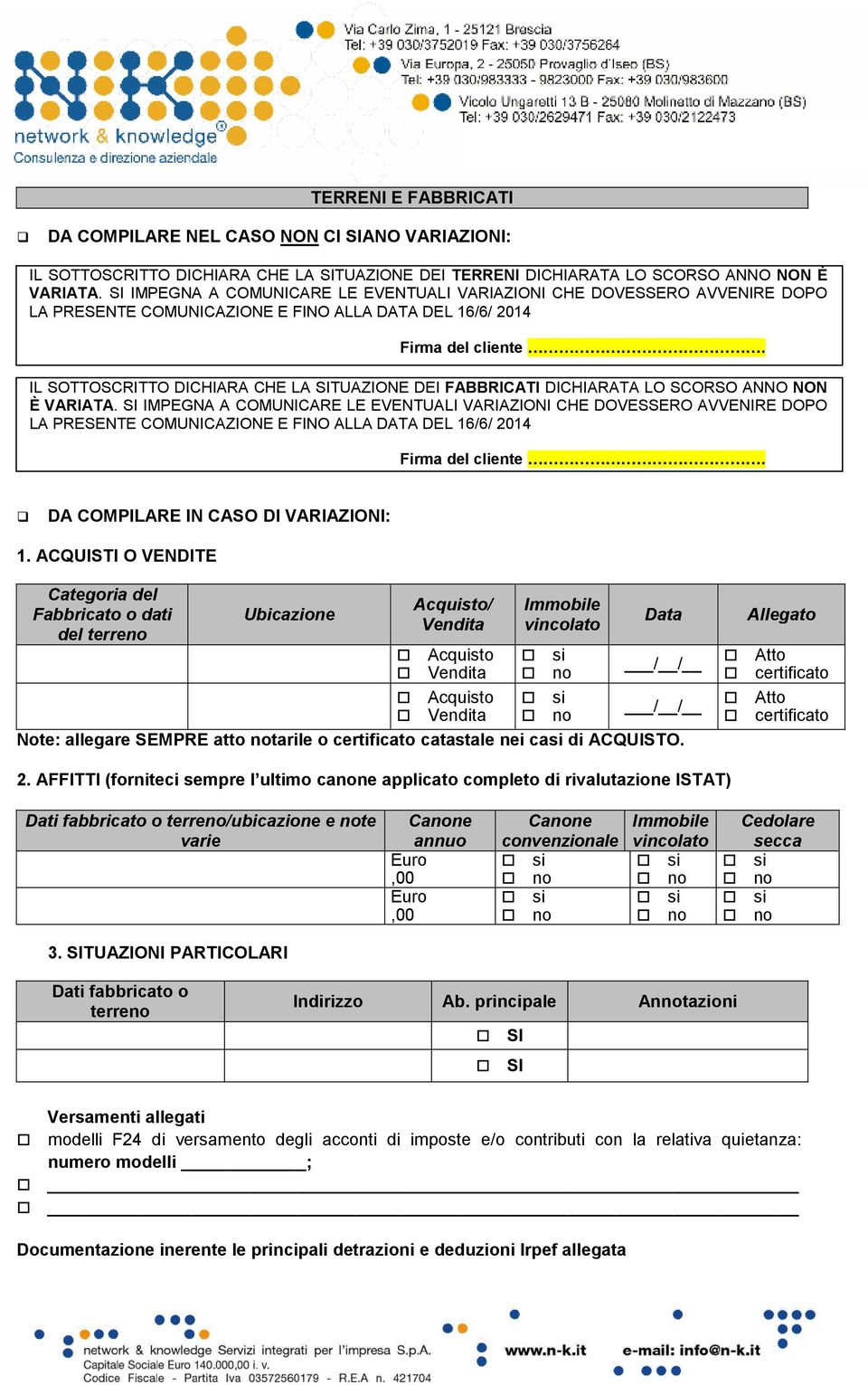 IL SOTTOSCRITTO DICHIARA CHE LA SITUAZIONE DEI FABBRICATI DICHIARATA LO SCORSO ANNO NON È VARIATA.  DA COMPILARE IN CASO DI VARIAZIONI: 1.