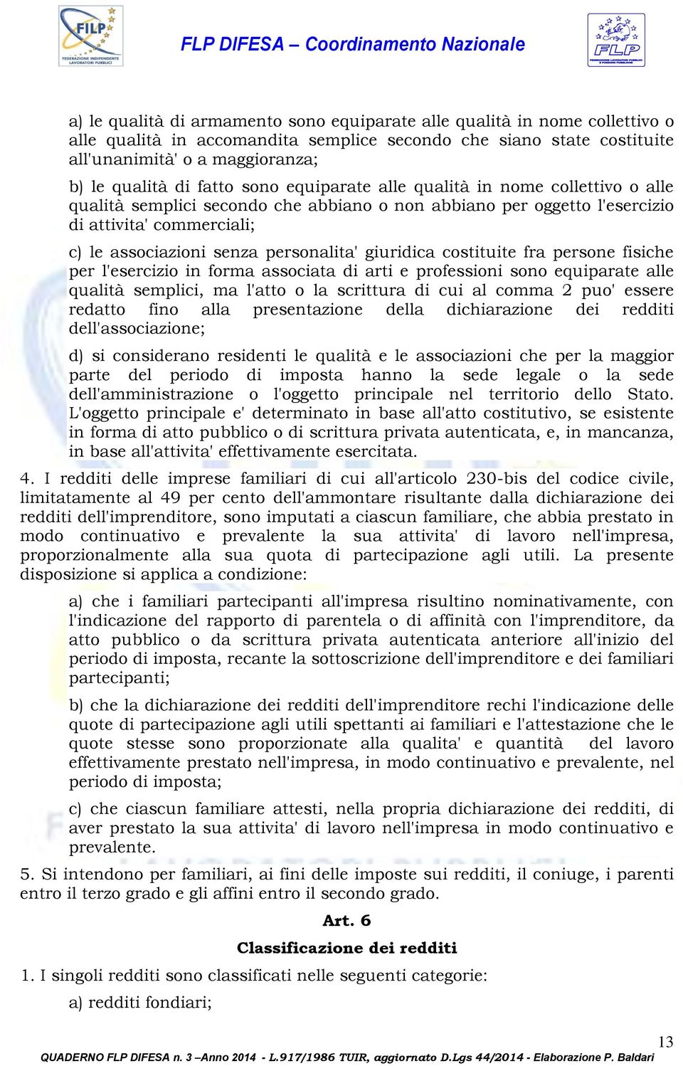 giuridica costituite fra persone fisiche per l'esercizio in forma associata di arti e professioni sono equiparate alle qualità semplici, ma l'atto o la scrittura di cui al comma 2 puo' essere redatto