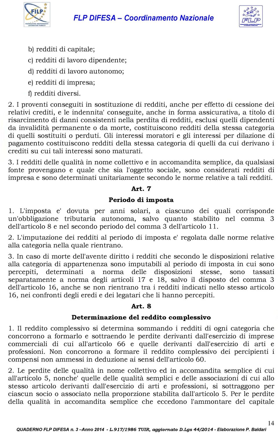 consistenti nella perdita di redditi, esclusi quelli dipendenti da invalidità permanente o da morte, costituiscono redditi della stessa categoria di quelli sostituiti o perduti.