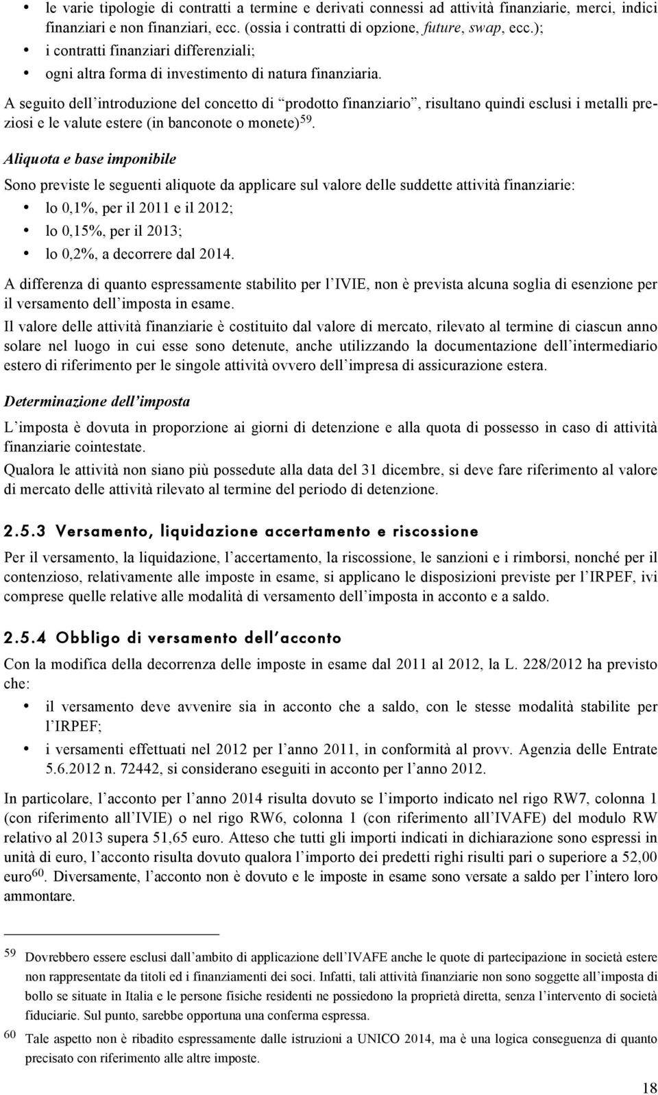 A seguito dell introduzione del concetto di prodotto finanziario, risultano quindi esclusi i metalli preziosi e le valute estere (in banconote o monete) 59.