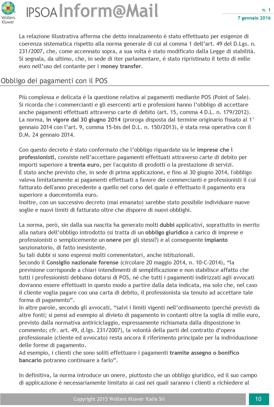 Si segnala, da ultimo, che, in sede di iter parlamentare, è stato ripristinato il tetto di mille euro nell uso del contante per i money transfer.