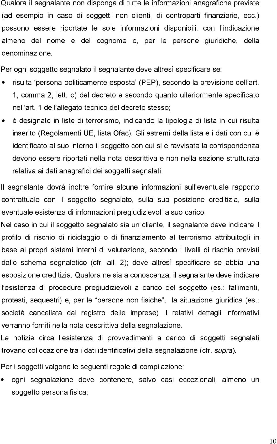 Per ogni soggetto segnalato il segnalante deve altresì specificare se: risulta persona politicamente esposta (PEP), secondo la previsione dell art. 1, comma 2, lett.