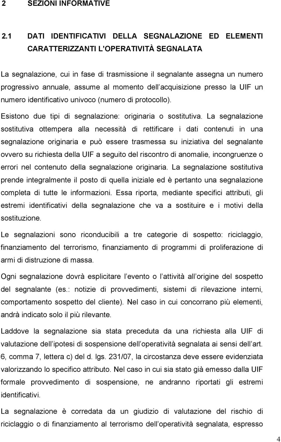 al momento dell acquisizione presso la UIF un numero identificativo univoco (numero di protocollo). Esistono due tipi di segnalazione: originaria o sostitutiva.