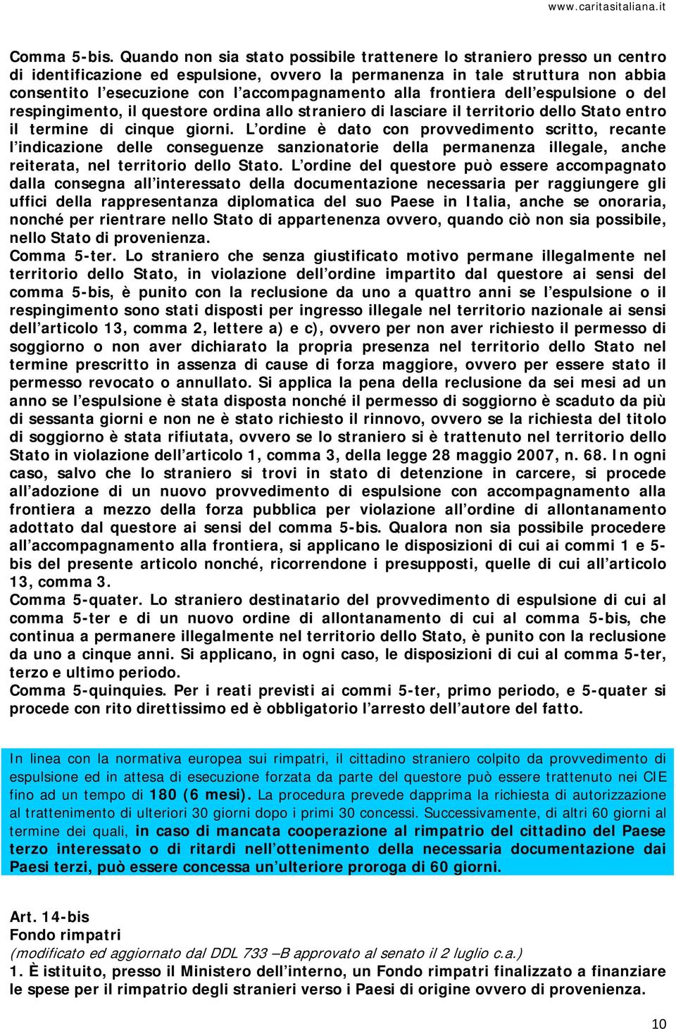 accompagnamento alla frontiera dell espulsione o del respingimento, il questore ordina allo straniero di lasciare il territorio dello Stato entro il termine di cinque giorni.