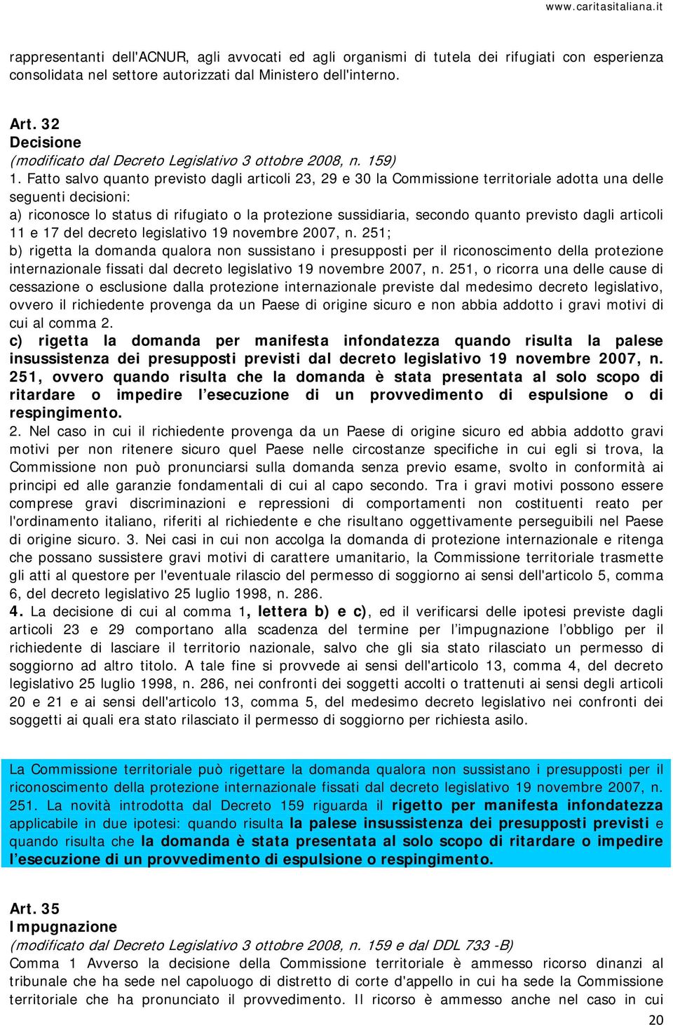 Fatto salvo quanto previsto dagli articoli 23, 29 e 30 la Commissione territoriale adotta una delle seguenti decisioni: a) riconosce lo status di rifugiato o la protezione sussidiaria, secondo quanto