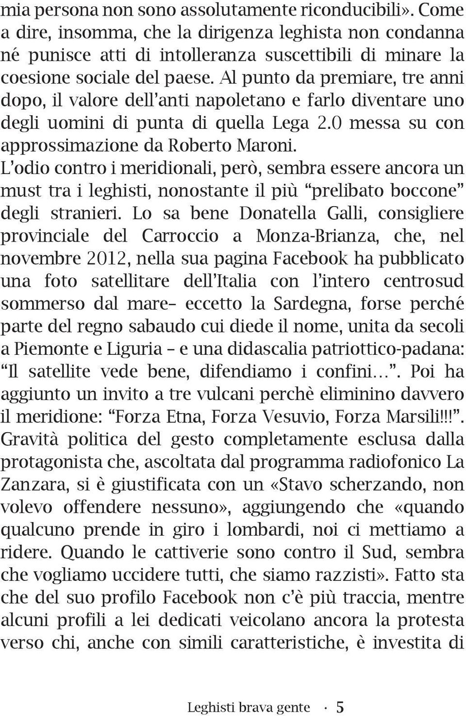 L odio contro i meridionali, però, sembra essere ancora un must tra i leghisti, nonostante il più prelibato boccone degli stranieri.