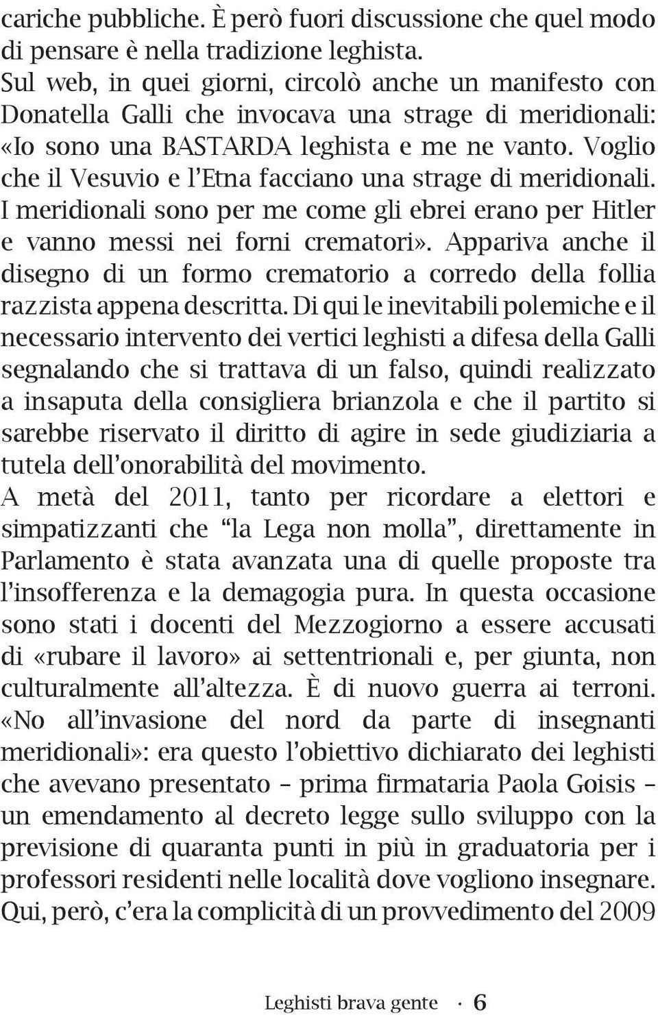 Voglio che il Vesuvio e l Etna facciano una strage di meridionali. I meridionali sono per me come gli ebrei erano per Hitler e vanno messi nei forni crematori».