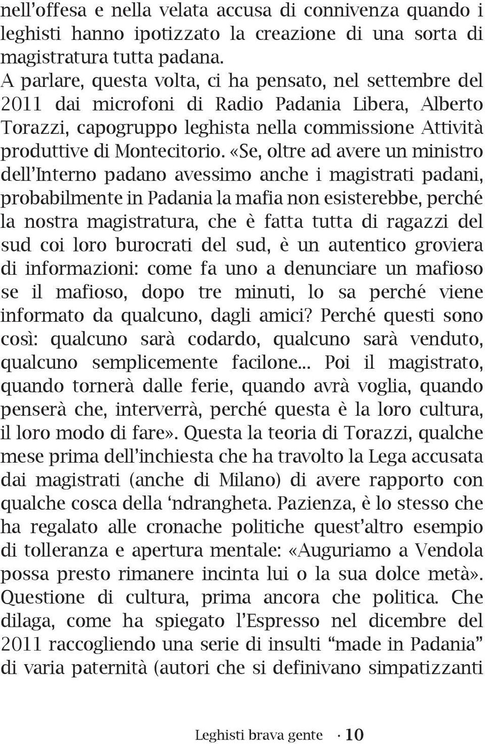 «Se, oltre ad avere un ministro dell Interno padano avessimo anche i magistrati padani, probabilmente in Padania la mafia non esisterebbe, perché la nostra magistratura, che è fatta tutta di ragazzi