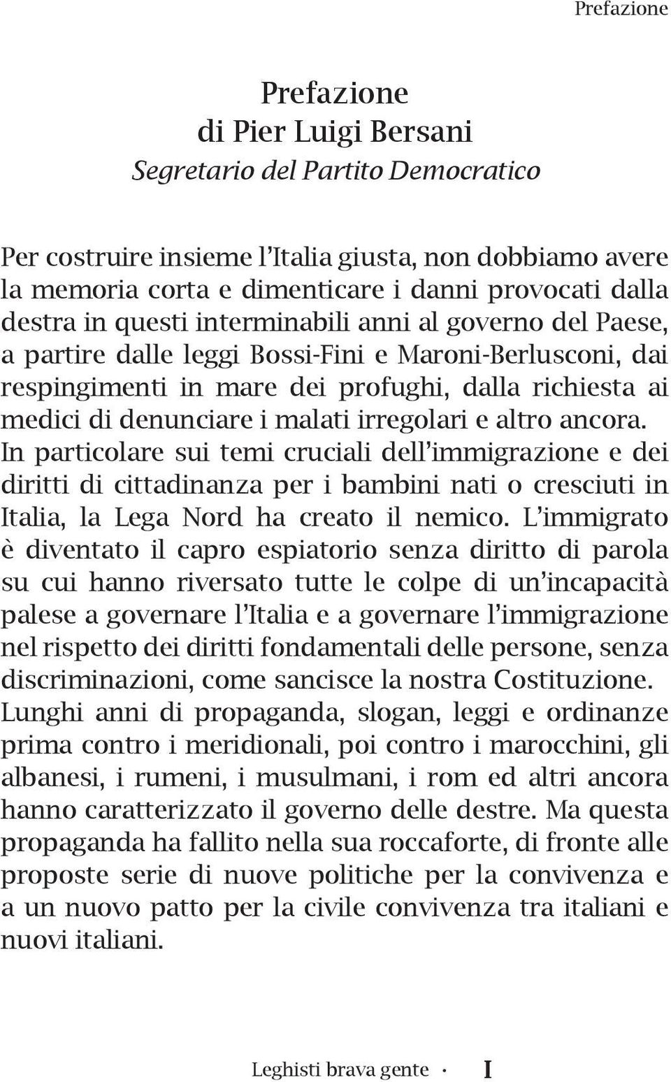 irregolari e altro ancora. In particolare sui temi cruciali dell immigrazione e dei diritti di cittadinanza per i bambini nati o cresciuti in Italia, la Lega Nord ha creato il nemico.