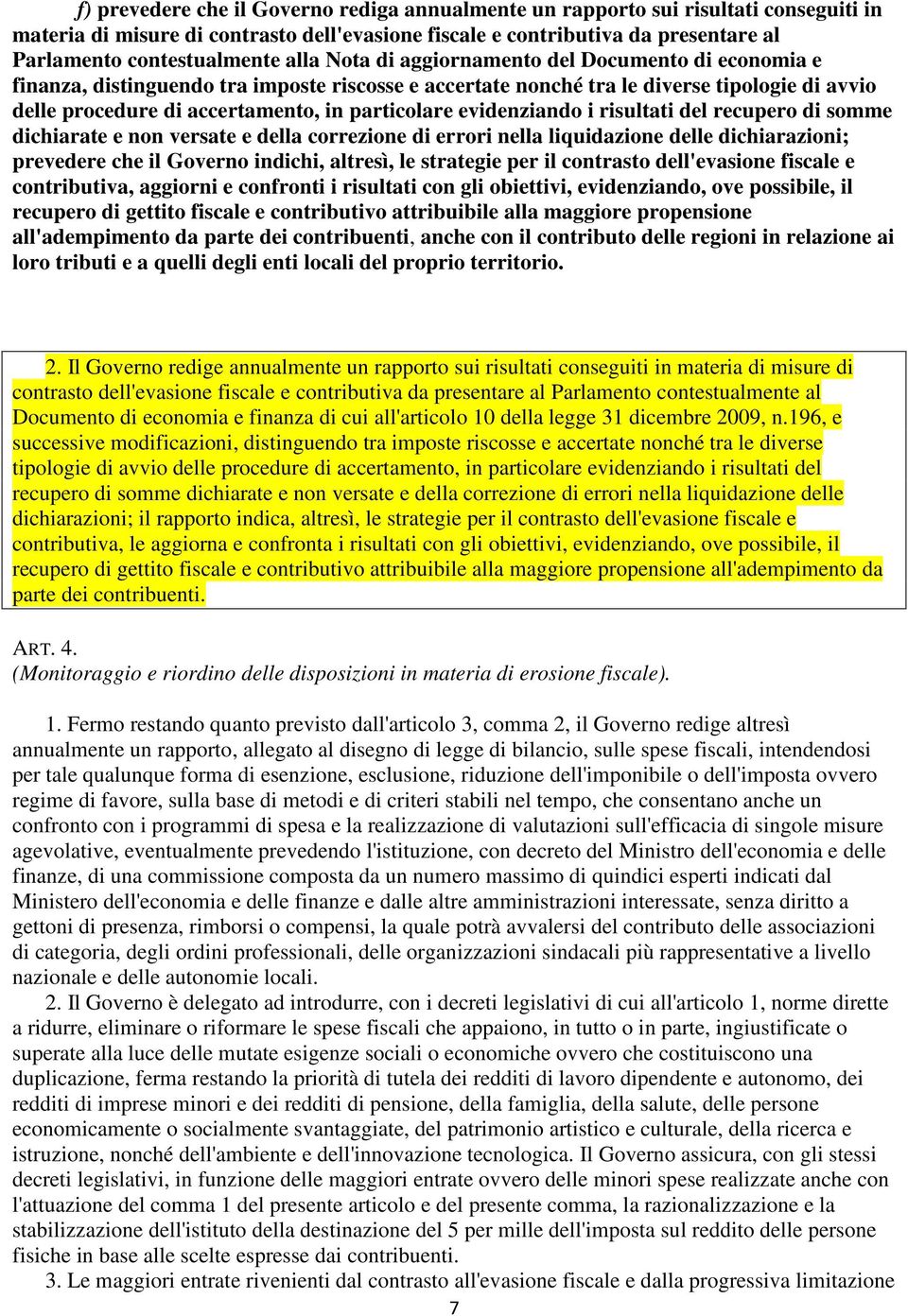 evidenziando i risultati del recupero di somme dichiarate e non versate e della correzione di errori nella liquidazione delle dichiarazioni; prevedere che il Governo indichi, altresì, le strategie