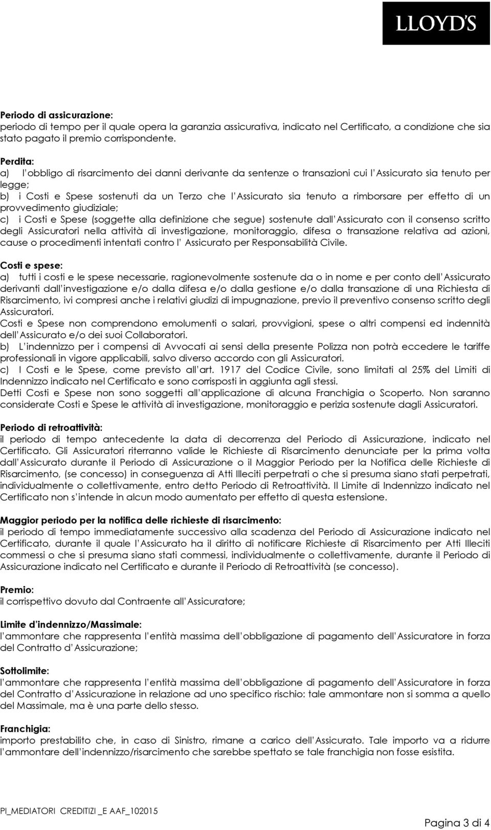 rimborsare per effetto di un provvedimento giudiziale; c) i Costi e Spese (soggette alla definizione che segue) sostenute dall Assicurato con il consenso scritto degli Assicuratori nella attività di