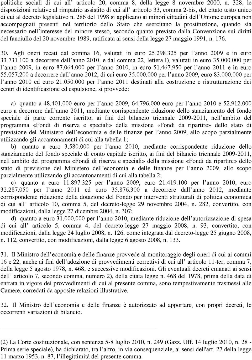 286 del 1998 si applicano ai minori cittadini dell Unione europea non accompagnati presenti nel territorio dello Stato che esercitano la prostituzione, quando sia necessario nell interesse del minore