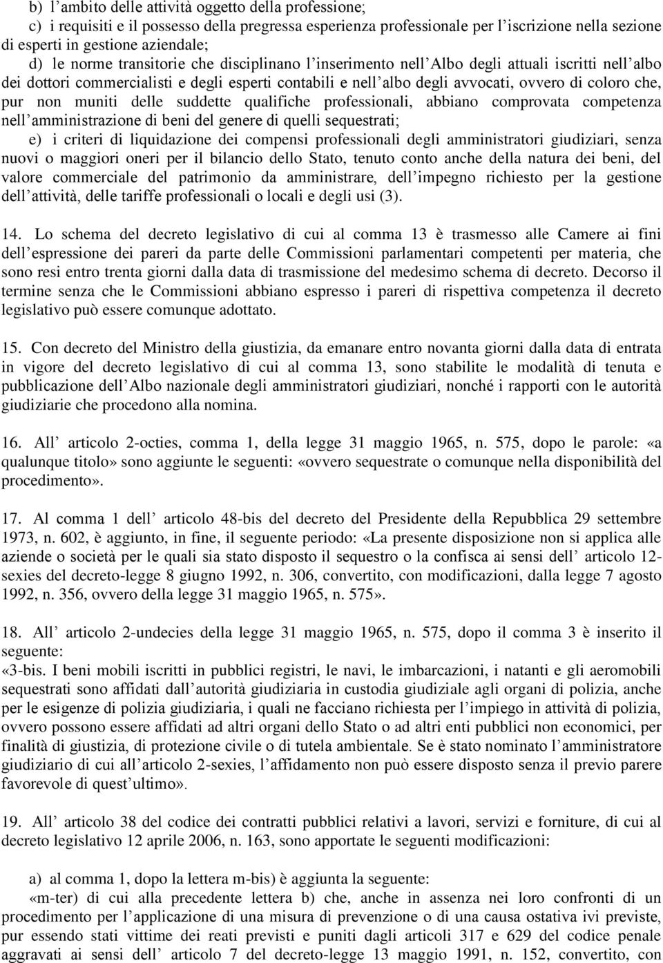 non muniti delle suddette qualifiche professionali, abbiano comprovata competenza nell amministrazione di beni del genere di quelli sequestrati; e) i criteri di liquidazione dei compensi