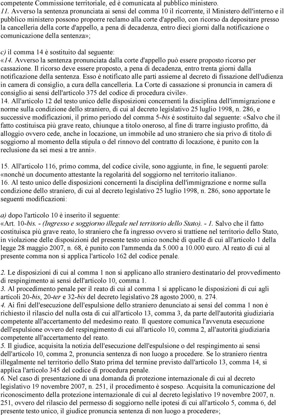 la cancelleria della corte d'appello, a pena di decadenza, entro dieci giorni dalla notificazione o comunicazione della sentenza»; c) il comma 14 è sostituito dal seguente: «14.