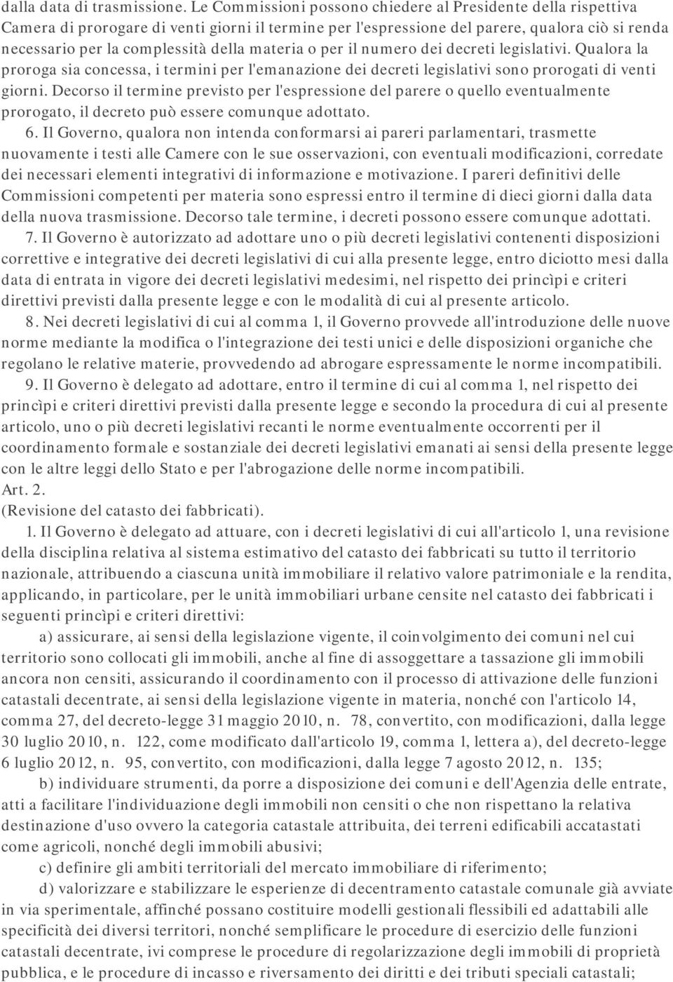 materia o per il numero dei decreti legislativi. Qualora la proroga sia concessa, i termini per l'emanazione dei decreti legislativi sono prorogati di venti giorni.