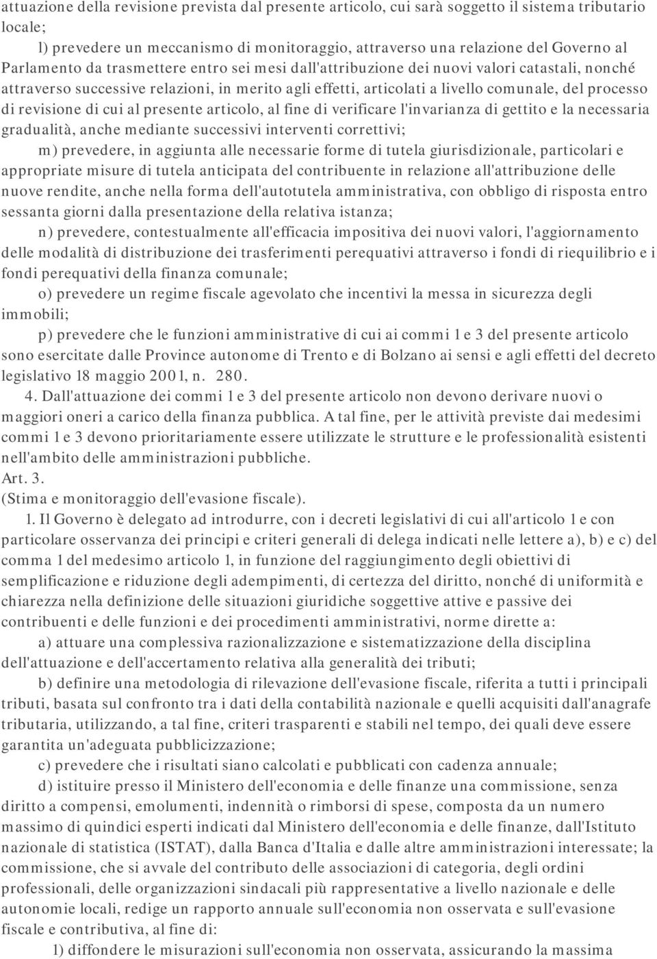 revisione di cui al presente articolo, al fine di verificare l'invarianza di gettito e la necessaria gradualità, anche mediante successivi interventi correttivi; m) prevedere, in aggiunta alle