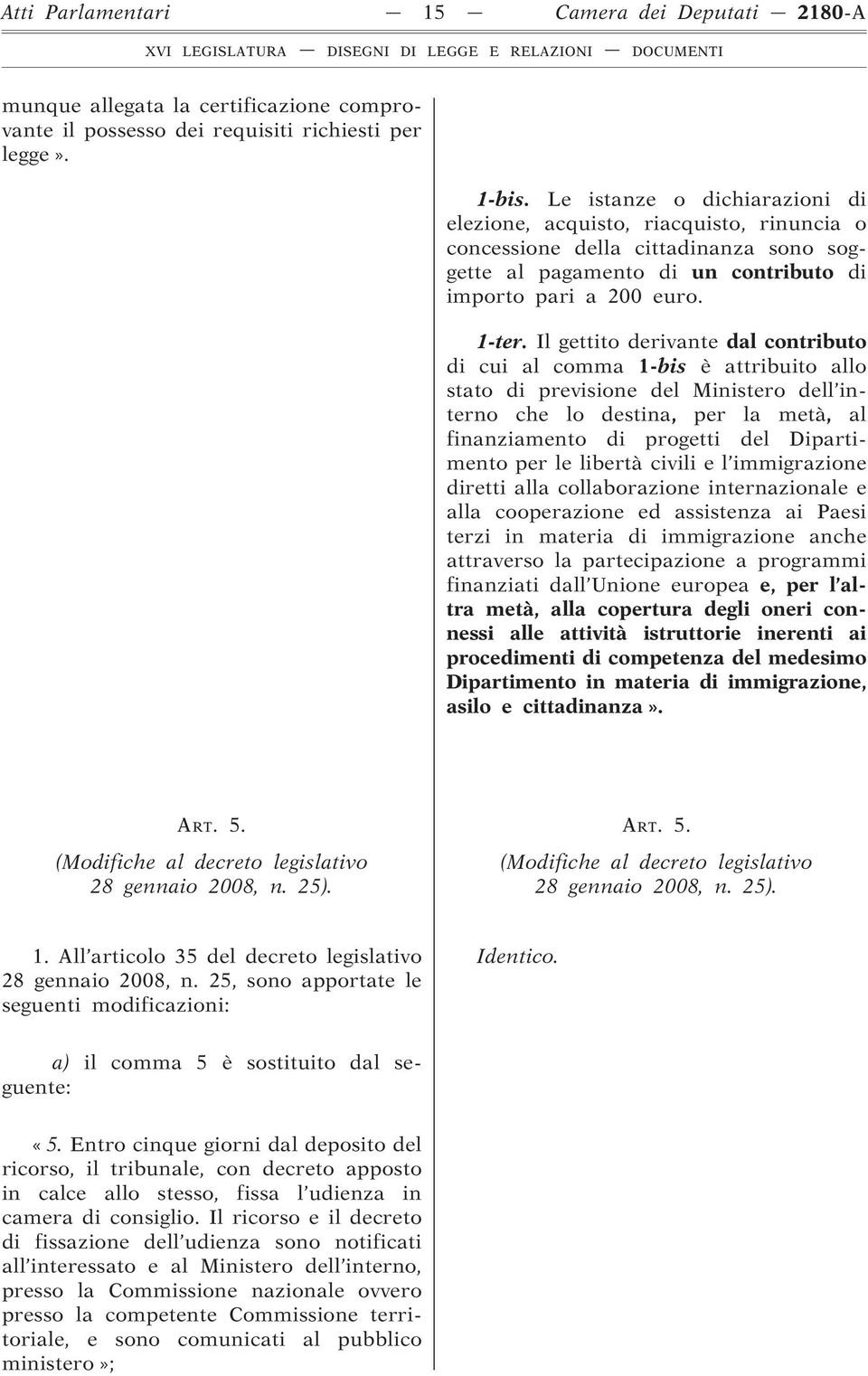 Il gettito derivante dal contributo di cui al comma 1-bis è attribuito allo stato di previsione del Ministero dell interno che lo destina, per la metà, al finanziamento di progetti del Dipartimento