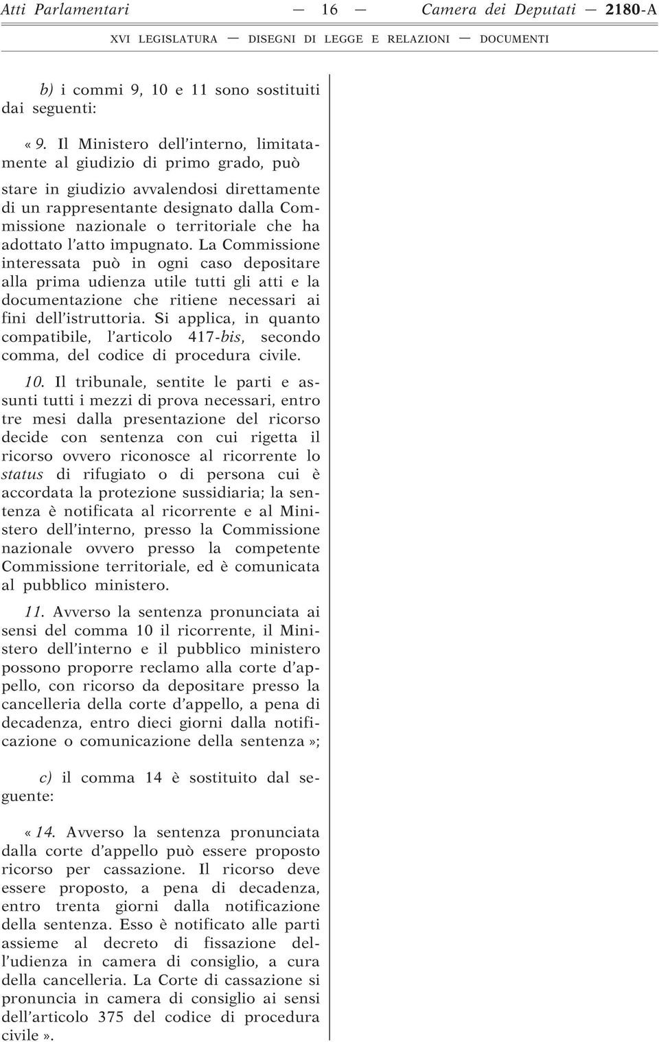 adottato l atto impugnato. La Commissione interessata può in ogni caso depositare alla prima udienza utile tutti gli atti e la documentazione che ritiene necessari ai fini dell istruttoria.