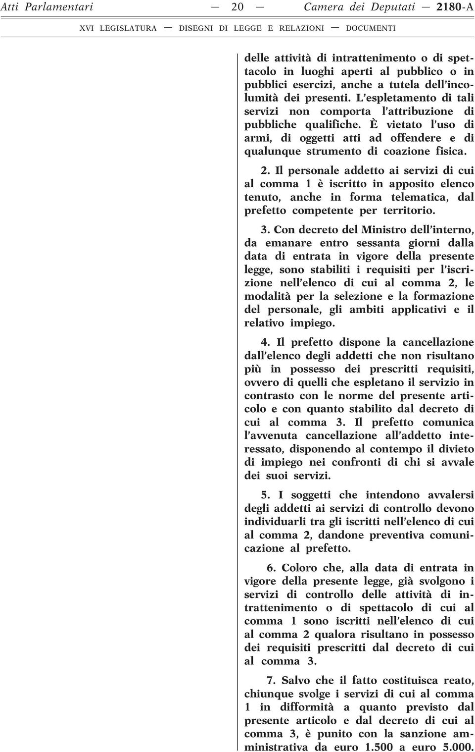 Il personale addetto ai servizi di cui al comma 1 è iscritto in apposito elenco tenuto, anche in forma telematica, dal prefetto competente per territorio. 3.