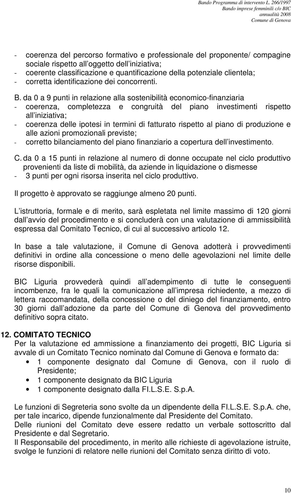 da 0 a 9 punti in relazione alla sostenibilità economico-finanziaria - coerenza, completezza e congruità del piano investimenti rispetto all iniziativa; - coerenza delle ipotesi in termini di