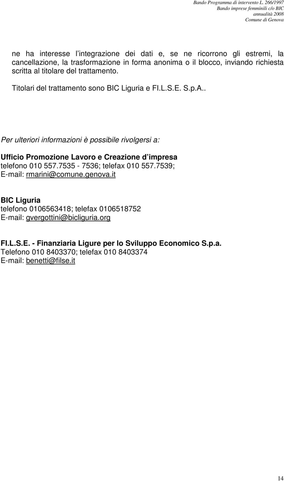 . Per ulteriori informazioni è possibile rivolgersi a: Ufficio Promozione Lavoro e Creazione d impresa telefono 010 557.7535-7536; telefax 010 557.