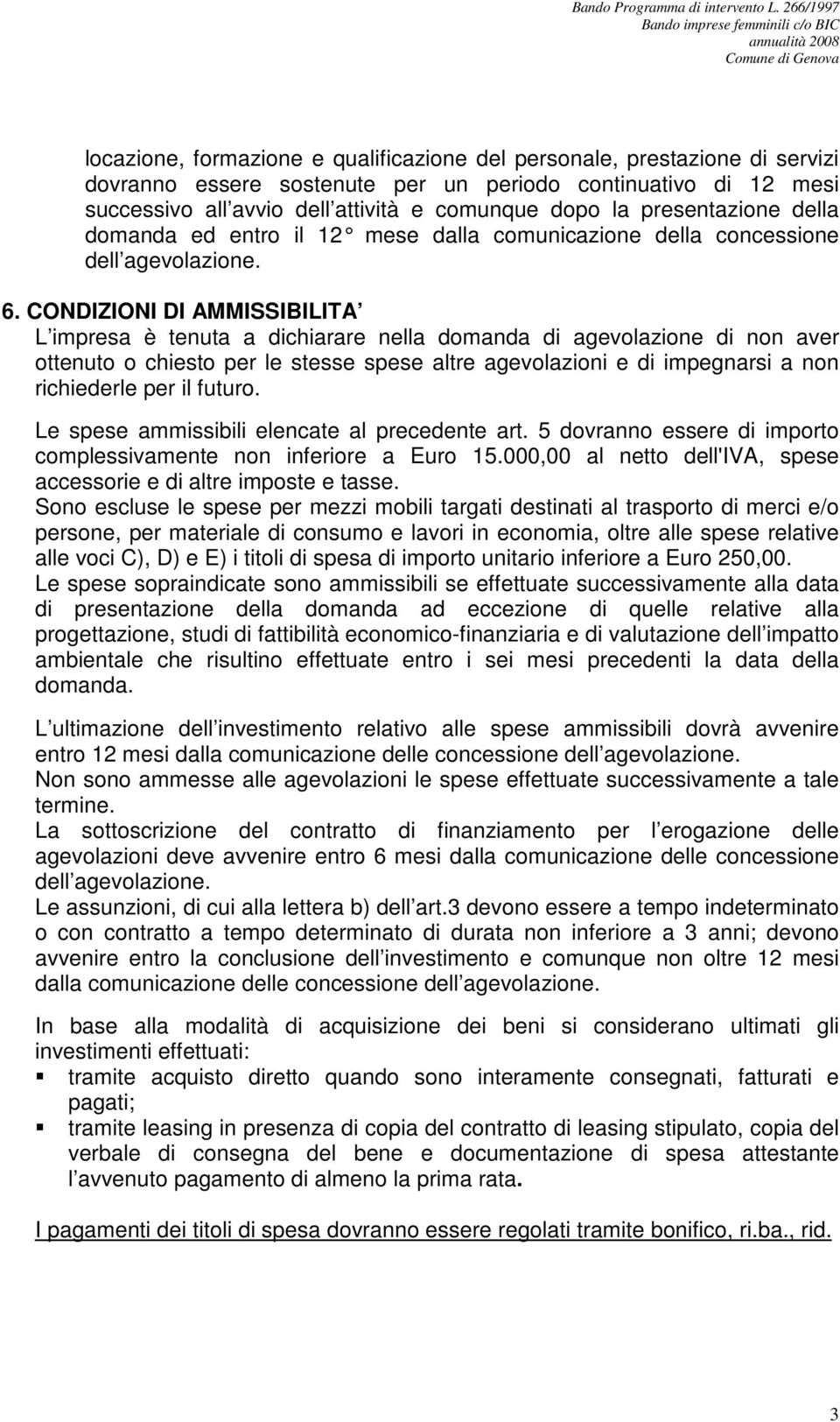 CONDIZIONI DI AMMISSIBILITA L impresa è tenuta a dichiarare nella domanda di agevolazione di non aver ottenuto o chiesto per le stesse spese altre agevolazioni e di impegnarsi a non richiederle per