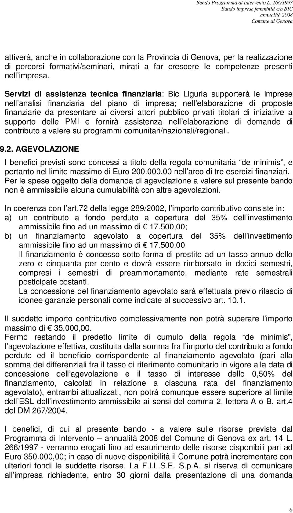 pubblico privati titolari di iniziative a supporto delle PMI e fornirà assistenza nell elaborazione di domande di contributo a valere su programmi comunitari/nazionali/regionali. 9.2.