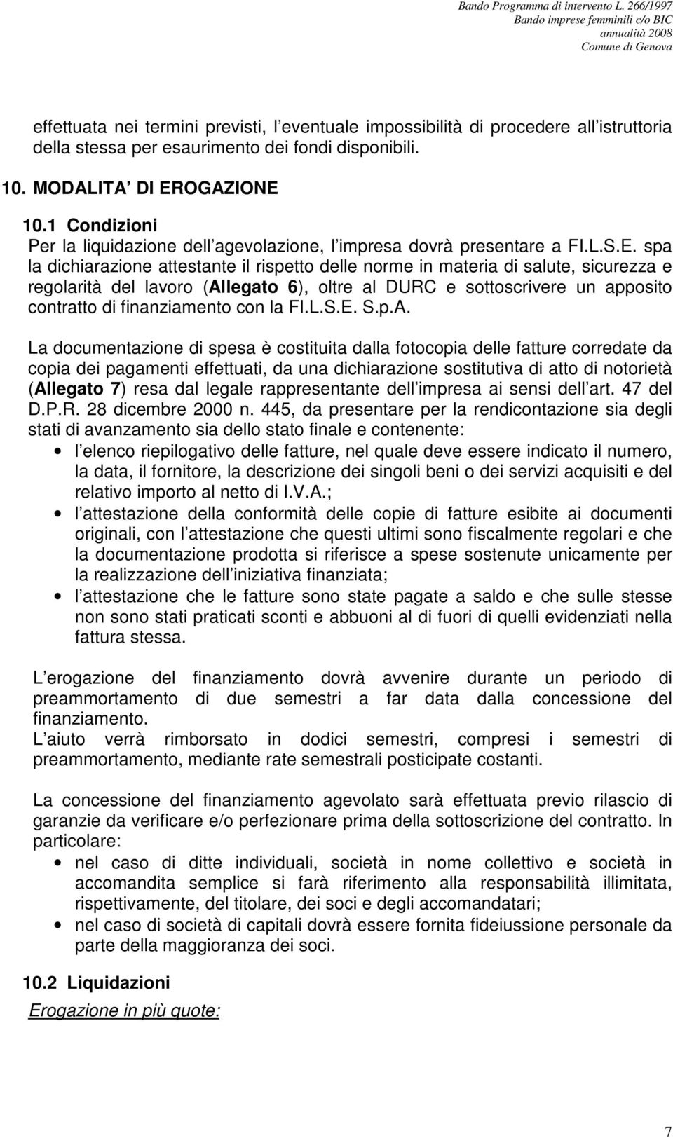 spa la dichiarazione attestante il rispetto delle norme in materia di salute, sicurezza e regolarità del lavoro (Allegato 6), oltre al DURC e sottoscrivere un apposito contratto di finanziamento con