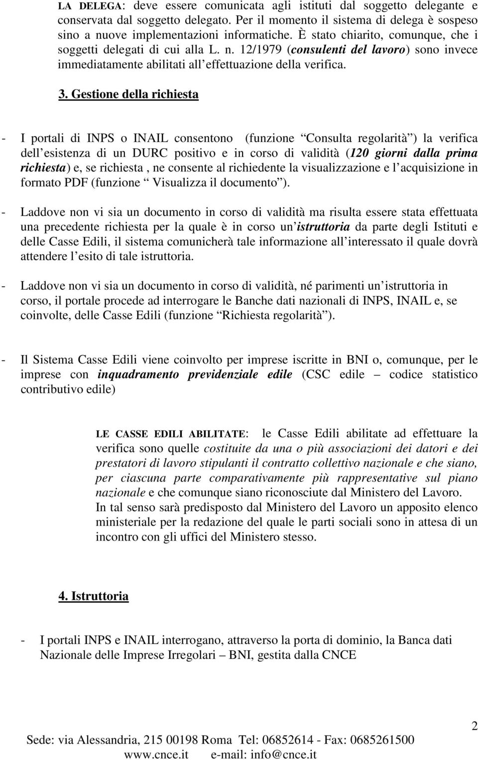 Gestione della richiesta - I portali di INPS o INAIL consentono (funzione Consulta regolarità ) la verifica dell esistenza di un DURC positivo e in corso di validità (120 giorni dalla prima