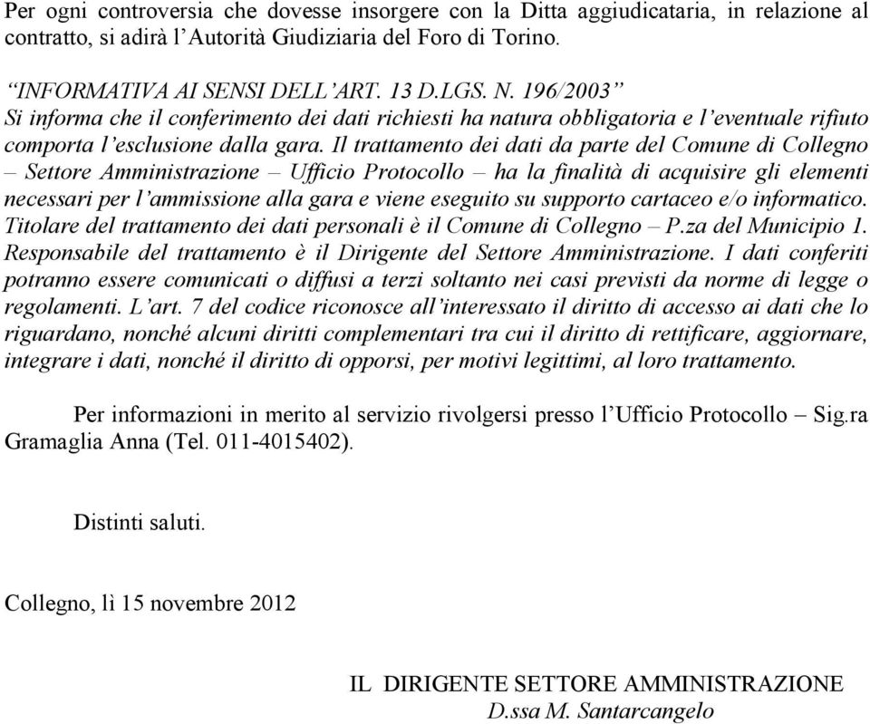 Il trattamento dei dati da parte del Comune di Collegno Settore Amministrazione Ufficio Protocollo ha la finalità di acquisire gli elementi necessari per l ammissione alla gara e viene eseguito su