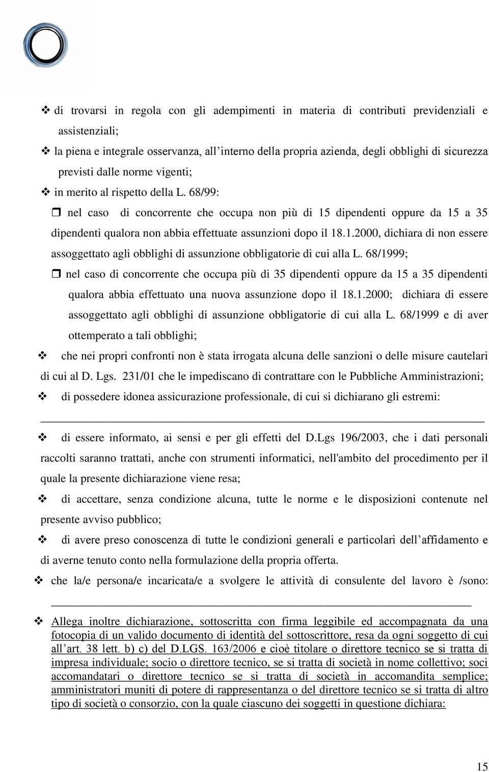 68/99: nel caso di concorrente che occupa non più di 15 dipendenti oppure da 15 a 35 dipendenti qualora non abbia effettuate assunzioni dopo il 18.1.2000, dichiara di non essere assoggettato agli obblighi di assunzione obbligatorie di cui alla L.