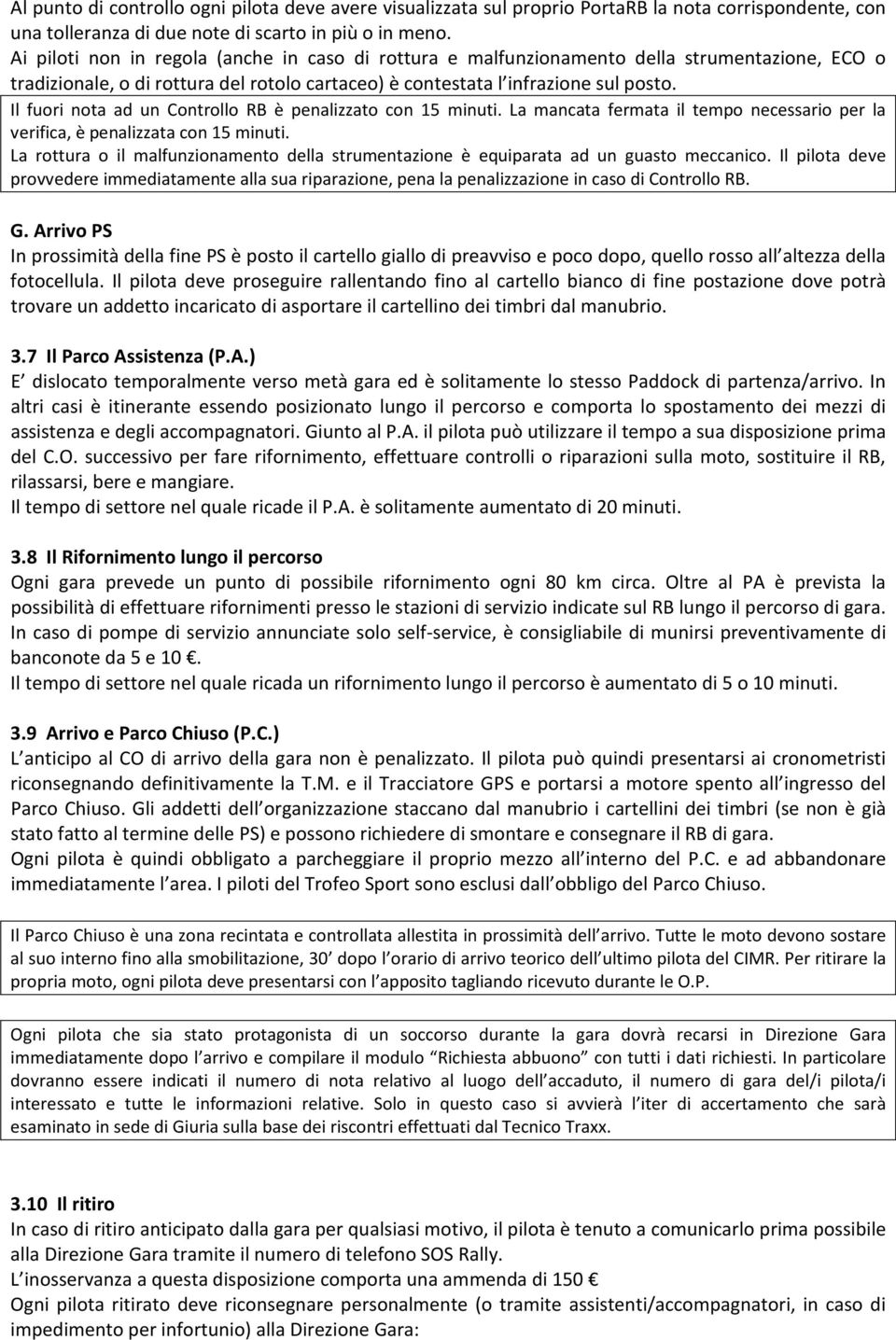 Il fuori nota ad un Controllo RB è penalizzato con 15 minuti. La mancata fermata il tempo necessario per la verifica, è penalizzata con 15 minuti.